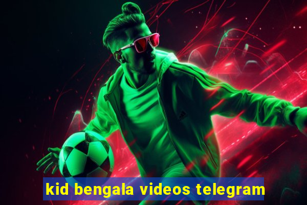 kid bengala videos telegram